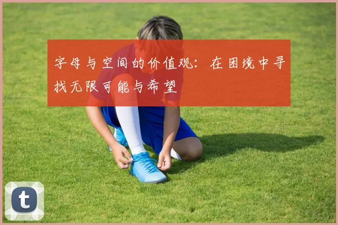 字母与空间的价值观：在困境中寻找无限可能与希望