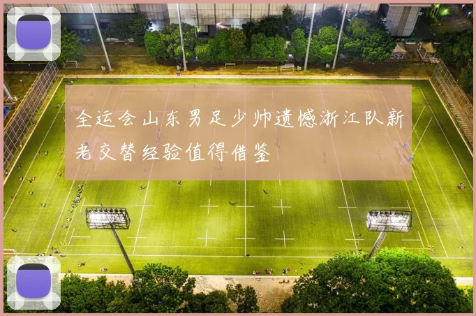 全运会山东男足少帅遗憾浙江队新老交替经验值得借鉴