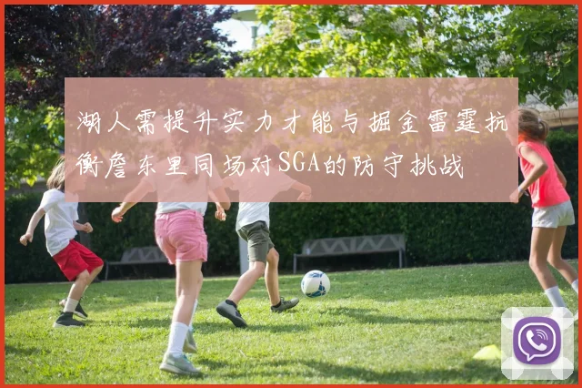 湖人需提升实力才能与掘金雷霆抗衡詹东里同场对SGA的防守挑战