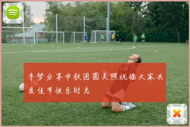 李梦分享中秋团圆美照祝福大家共度佳节快乐时光