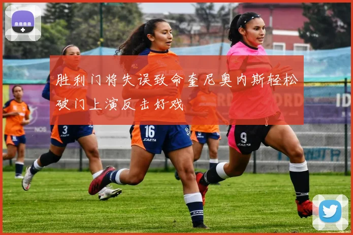 胜利门将失误致命奎尼奥内斯轻松破门上演反击好戏